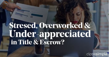 stresses, overwhelmed, and under-appreciated in Title and Escrow