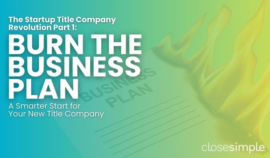 The Startup Revolution Part 1: Burn the Business Plan: A Smarter Start for Your Title Company Startup