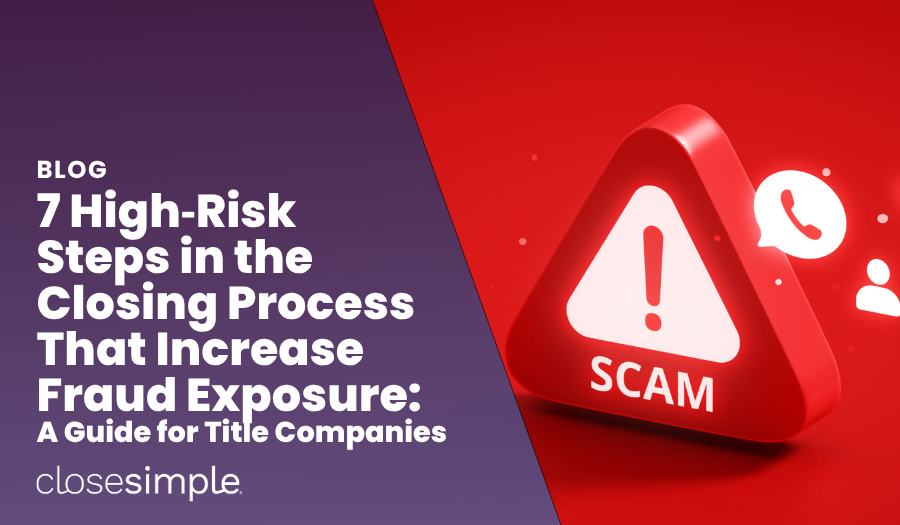 7 High‑Risk Steps in the Closing Process That Increase Fraud Exposure: A Guide for Title Companies