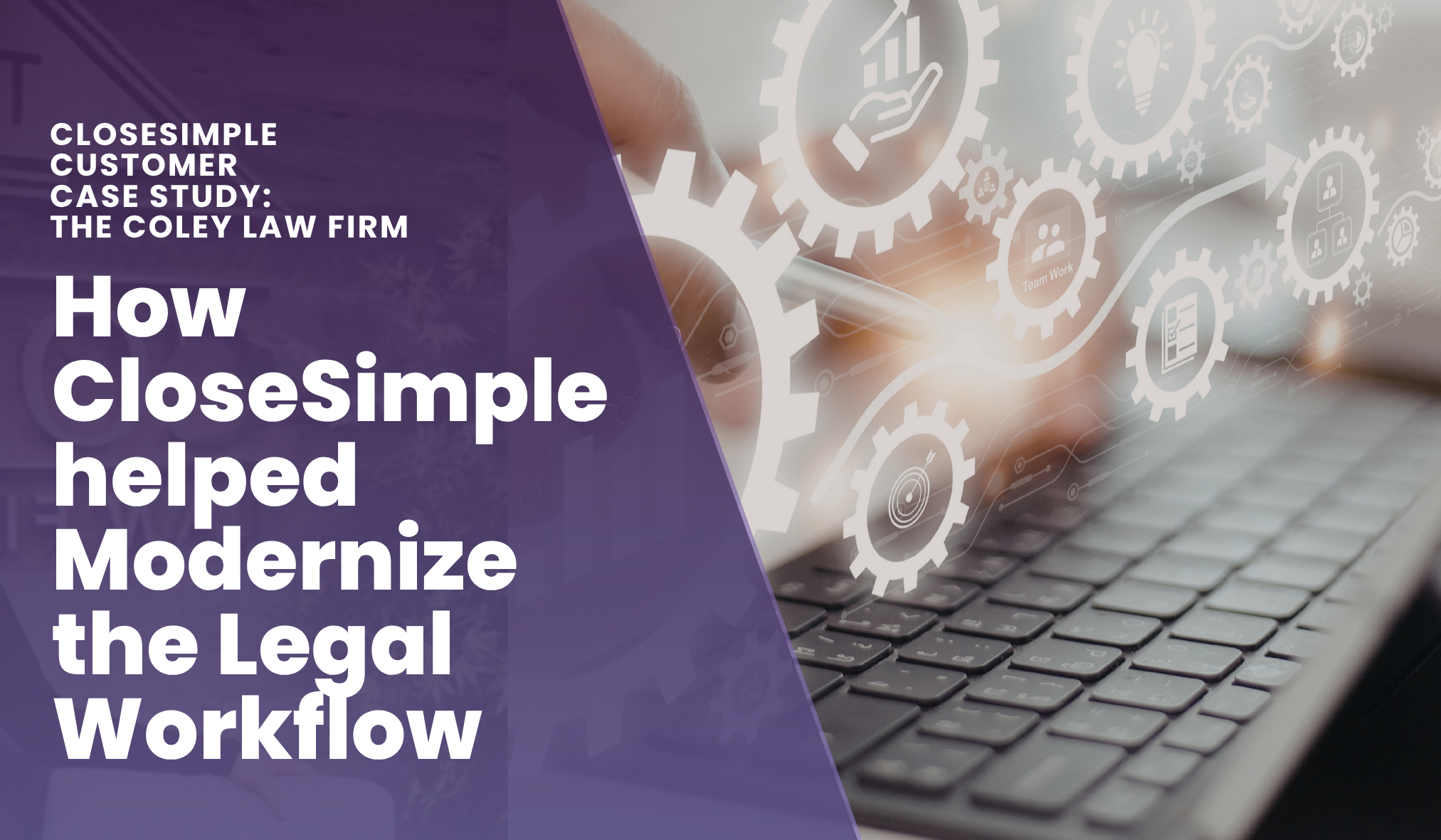 How CloseSimple helped Modernize the Legal Workflow so This Company Could Focus on their Customers, Instead of Technology.