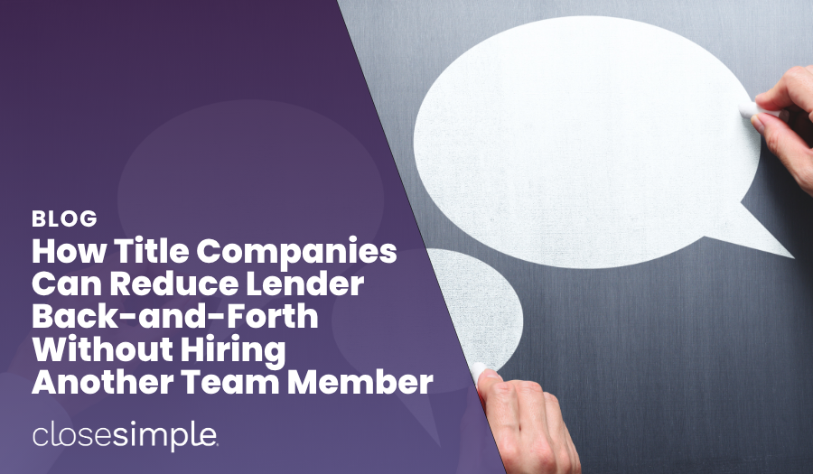 How Title Companies Can Reduce Lender Back-and-Forth Without Hiring Another Team Member