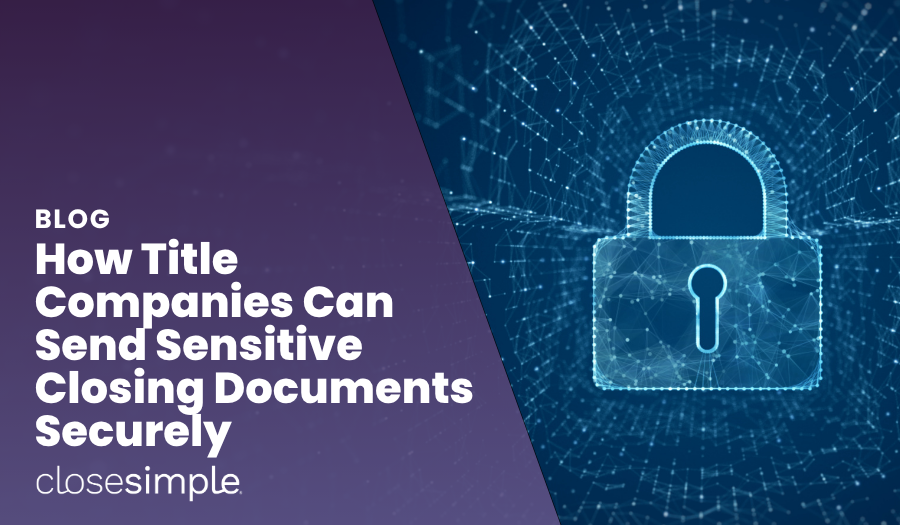 How Title Companies Can Send Sensitive Closing Documents Securely