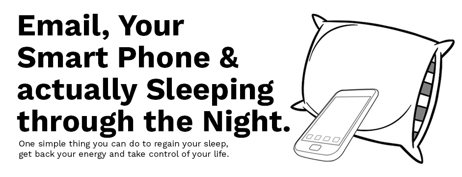 [EMAIL Hack] Email, your Smart Phone & actually Sleeping through the night.